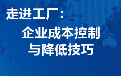 走进工厂：企业成本控制与降低技巧.jpg
