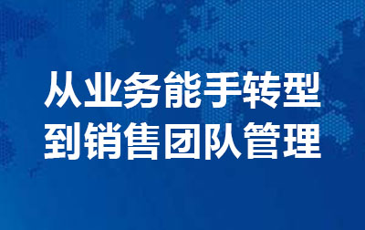 从业务能手转型到销售团队管理